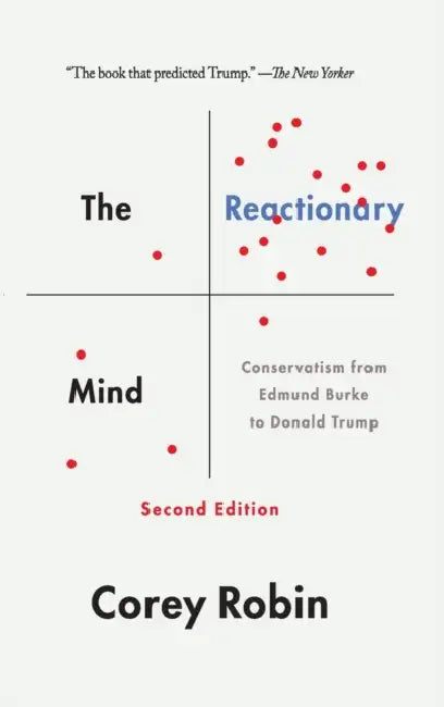 The Reactionary Mind: Conservatism from Edmund Burke to Donald Trump by Corey Robin