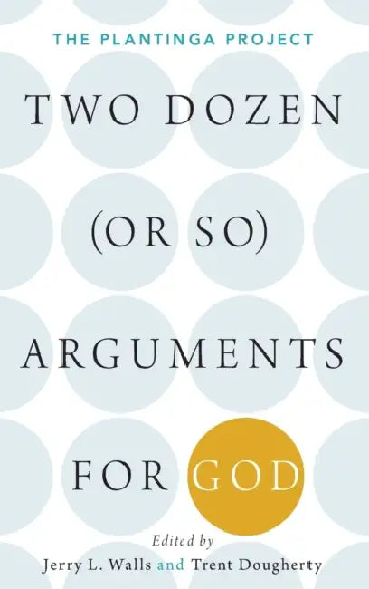 Two Dozen (or So) Arguments for God: The Plantinga Project by Jerry Walls, Trent Dougherty