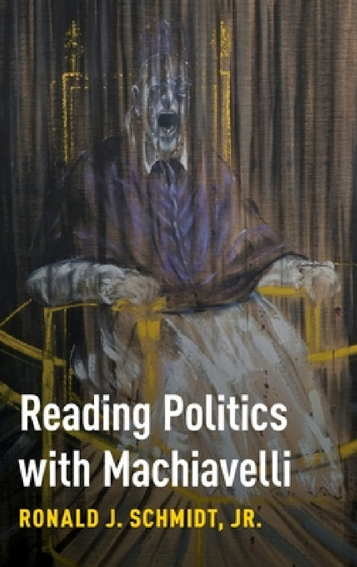 Reading Politics with Machiavelli by Jr. Schmidt Ronald J.