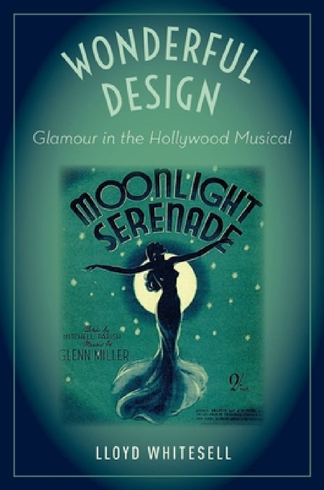 Wonderful Design: Glamour in the Hollywood Musical by Lloyd Whitesell