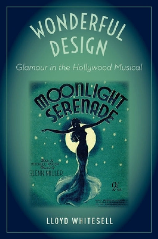 Wonderful Design: Glamour in the Hollywood Musical by Lloyd Whitesell
