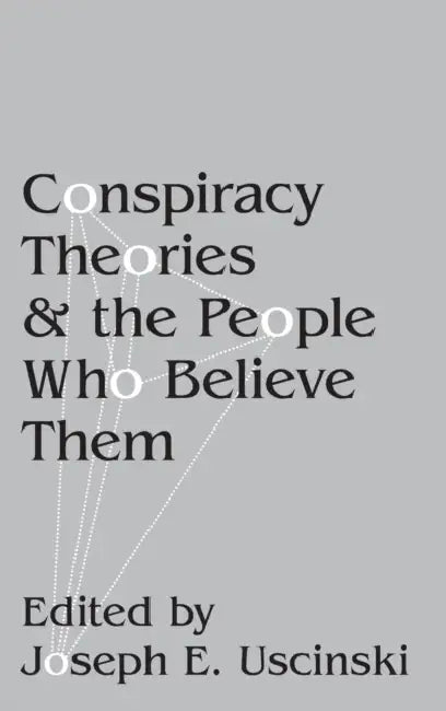 Conspiracy Theories and the People Who Believe Them by Joseph E. Uscinski