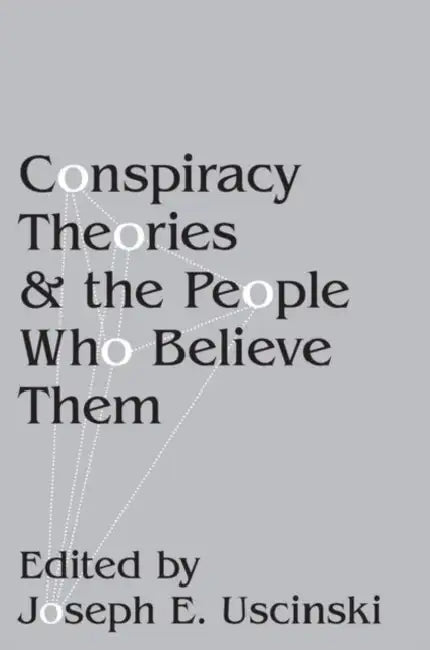 Conspiracy Theories and the People Who Believe Them by Joseph E. Uscinski