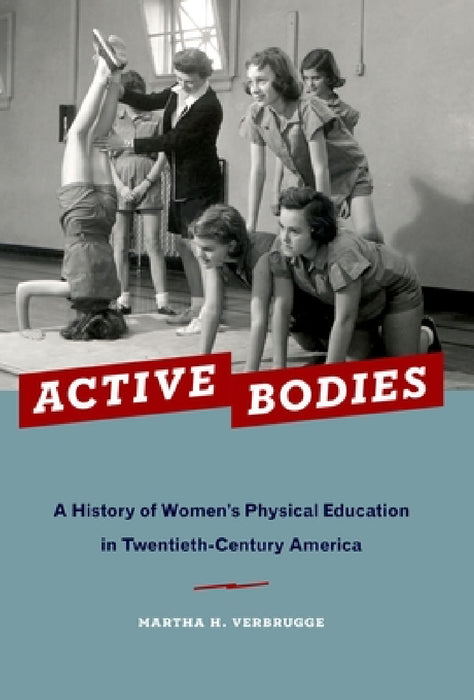 Active Bodies: A History of Women's Physical Education in Twentieth-Century America by Martha H. Verbrugge