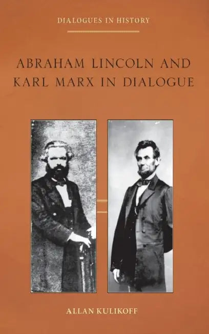 Abraham Lincoln and Karl Marx in Dialogue by Allan Kulikoff