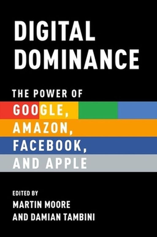 Digital Dominance: The Power of Google, Amazon, Facebook, and Apple by Moore Martin; Tambini Damian