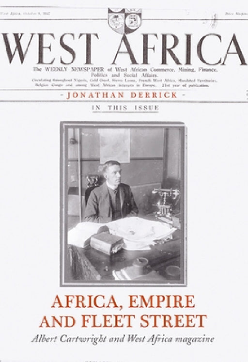 Africa, Empire and Fleet Street: Albert Cartwright and West Africa Magazine by Jonathan Derrick