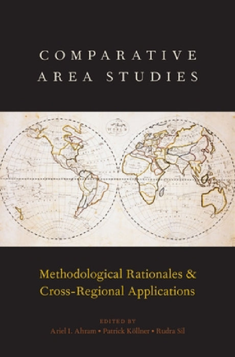 Comparative Area Studies: Methodological Rationales and Cross-Regional Applications by Ariel I. Ahram, Patrick Keollner, Rudra Sil