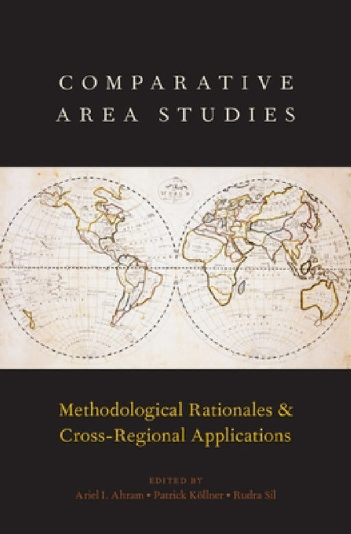 Comparative Area Studies: Methodological Rationales and Cross-Regional Applications by Ariel I. Ahram, Patrick Keollner, Rudra Sil