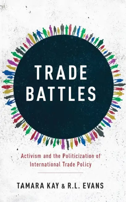Trade Battles: Activism and the Politicization of International Trade Policy by Tamara Kay, R. L. Evans