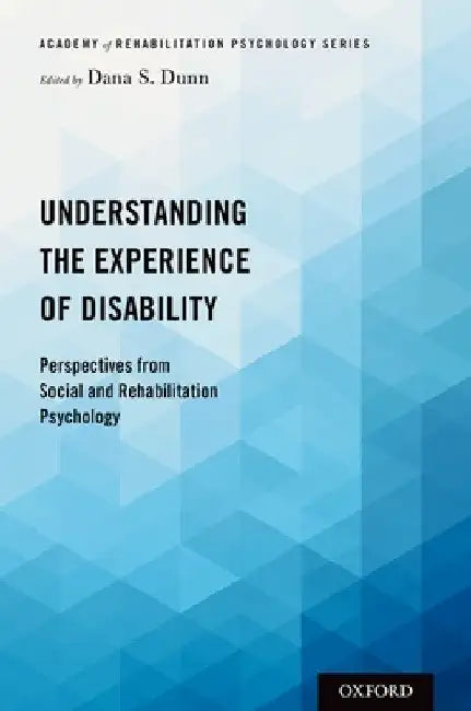 Understanding the Experience of Disability: Perspectives from Social and Rehabilitation Psychology by Dunn