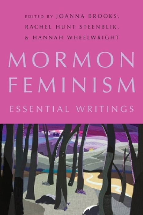 Mormon Feminism: Essential Writings by Joanna Brooks, Rachel Hunt Steenblik, Hannah Wheelwright