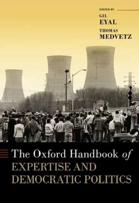 The Oxford Handbook of Expertise and Democratic Politics by Gil Eyal, Thomas Medvetz