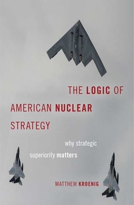 The Logic of American Nuclear Strategy: Why Strategic Superiority Matters: (Bridging the Gap) by Kroenig