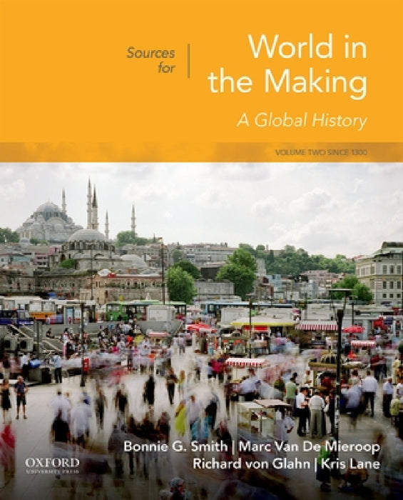 Sources for World in the Making: Volume 2: Since 1300 by Bonnie G. Smith, Marc Van de Mieroop, Richard Von Glahn