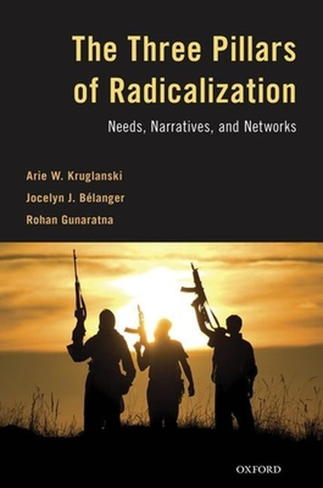 The Three Pillars of Radicalization: Needs, Narratives, and Networks by Kruglanski