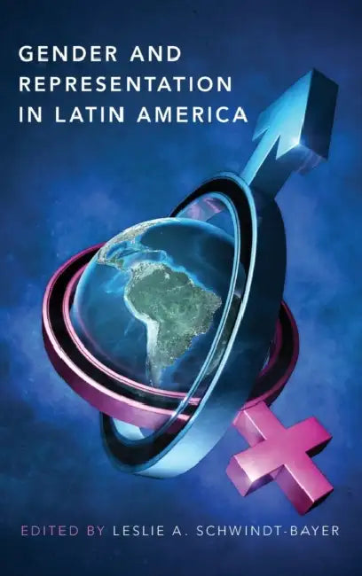 Gender and Representation in Latin America by Leslie A. Schwindt-Bayer