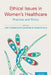 Ethical Issues in Women's Healthcare: Practice and Policy by D'Agincourt-Canning