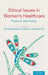 Ethical Issues in Women's Healthcare: Practice and Policy by Lori D'Agincourt-Canning, Carolyn Ells