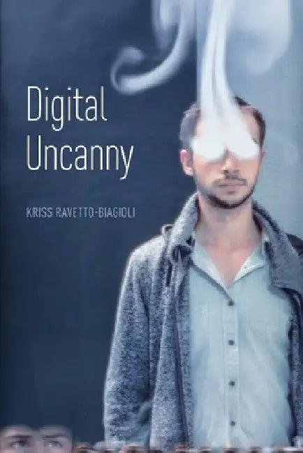 Digital Uncanny by Kriss Ravetto-Biagioli