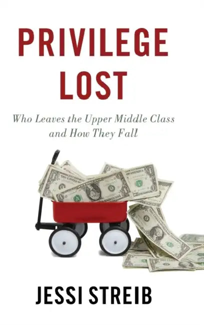Privilege Lost: Who Leaves the Upper Middle Class and How They Fall by Jessi Streib
