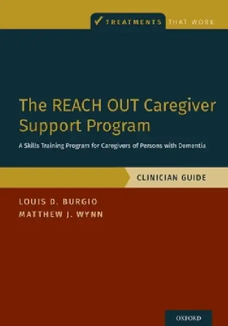 The Reach Out Caregiver Support Program: A Skills Training Program for Caregivers of Persons with Dementia, Clinician Guide by Louis D. Burgio