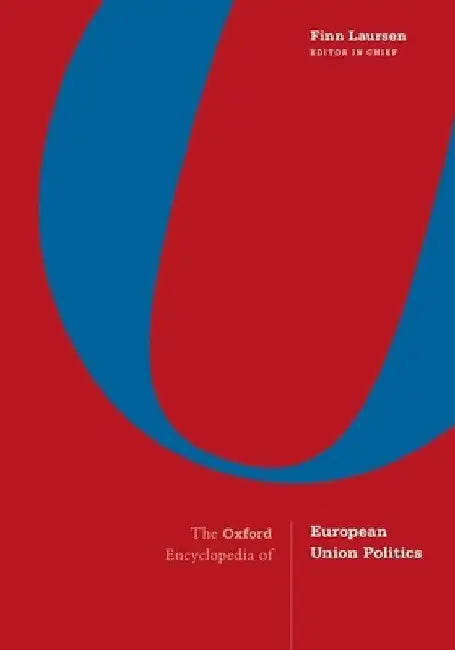 The Oxford Encyclopedia of European Union Politics: 4-Volume Set by Finn Laursen