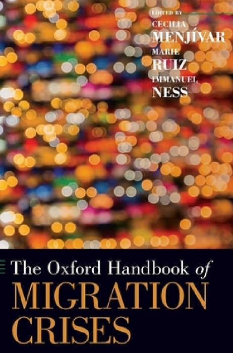 Oxford Handbook of Migration Crises by Cecilia Menjívar, Marie Ruiz, Immanuel Ness