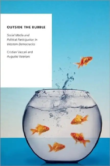Outside the Bubble: Social Media and Political Participation in Western Democracies by Cristian Vaccari
