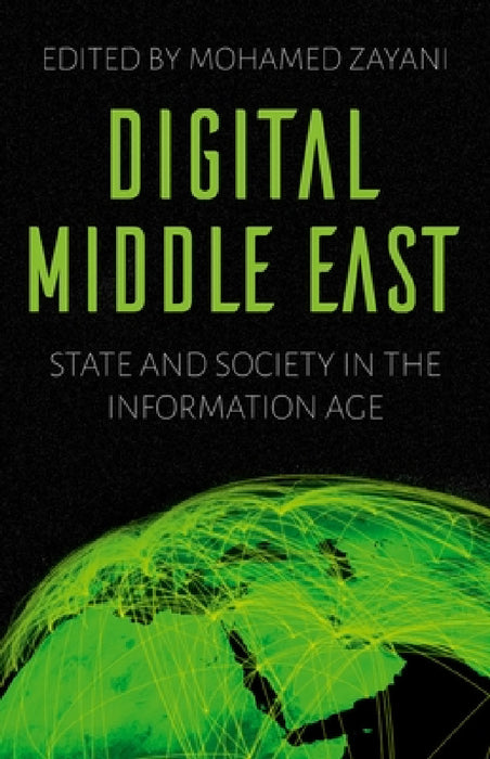 Digital Middle East: State and Society in the Information Age by Mohamed Zayani