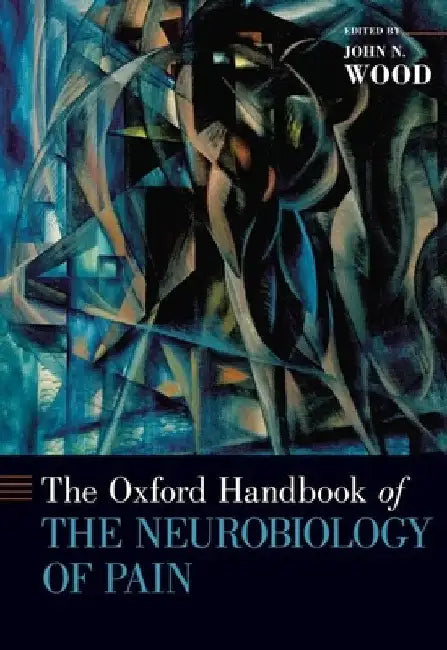 The Oxford Handbook of the Neurobiology of Pain by John N. Wood