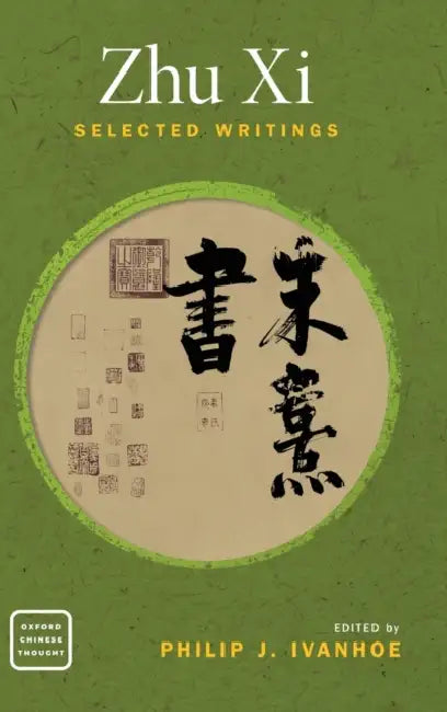 Zhu XI: Selected Writings by Philip J. Ivanhoe
