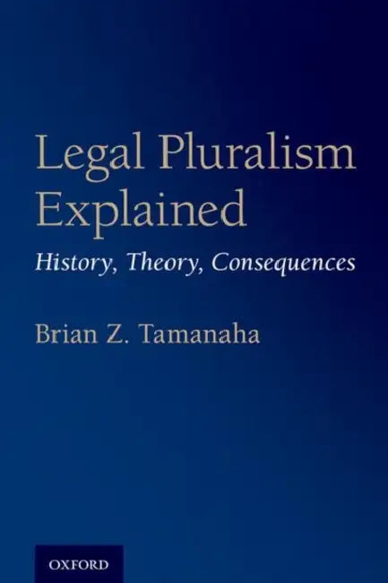 Legal Pluralism Explained: History, Theory, Consequences by Brian Z. Tamanaha