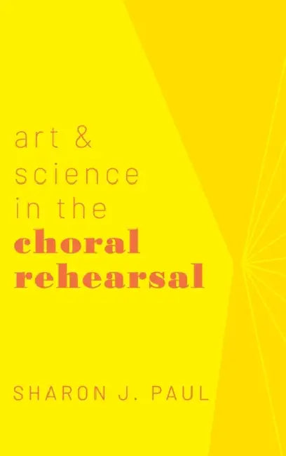 Art and Science in the Choral Rehearsal by Sharon J. Paul