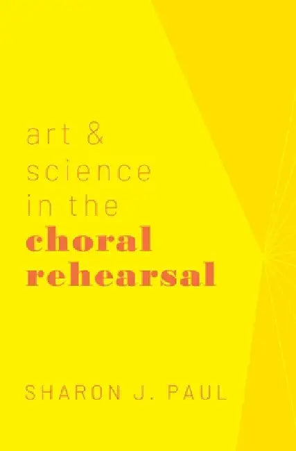 Art & Science in the Choral Rehearsal by Sharon J. Paul