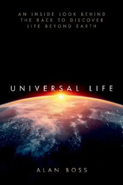 Universal Life: An Inside Look Behind the Race to Discover Life Beyond Earth by Alan Boss