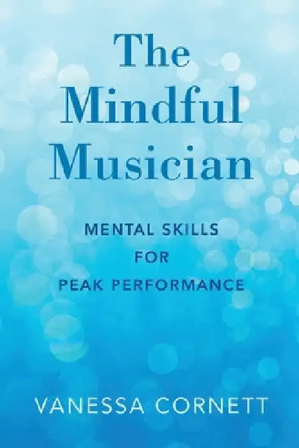 Mindful Musician: Mental Skills for Peak Performance by Vanessa Cornett