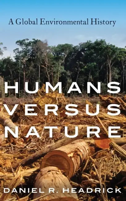 Humans Versus Nature: A Global Environmental History by Daniel R. Headrick