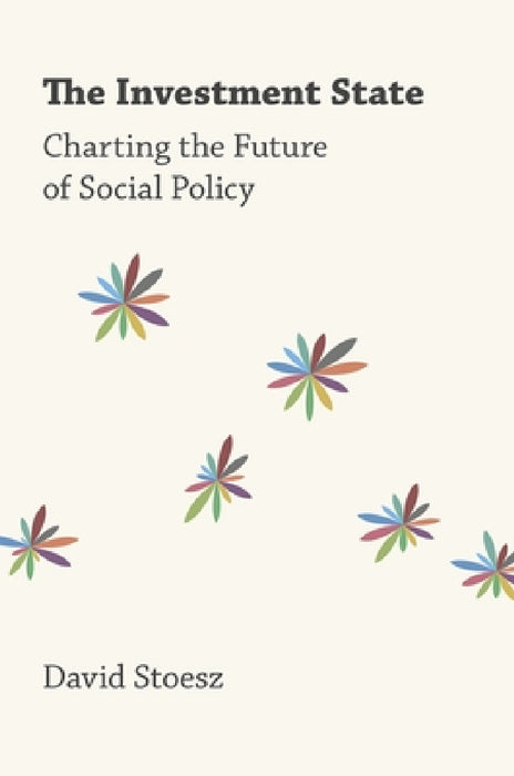 Investment State: Charting the Future of Social Policy by David Stoesz
