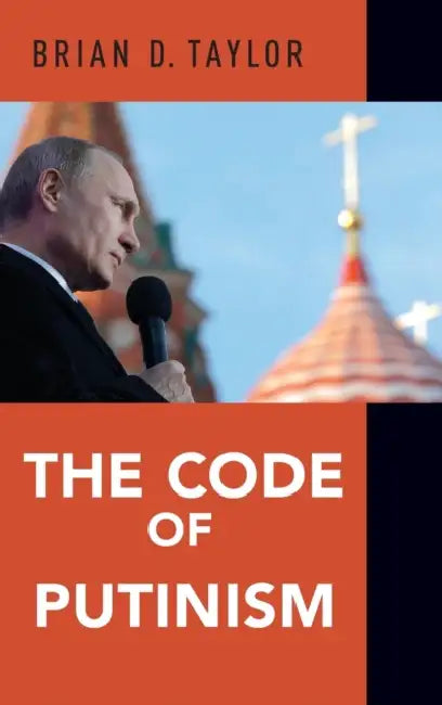 The Code of Putinism by Brian D. Taylor