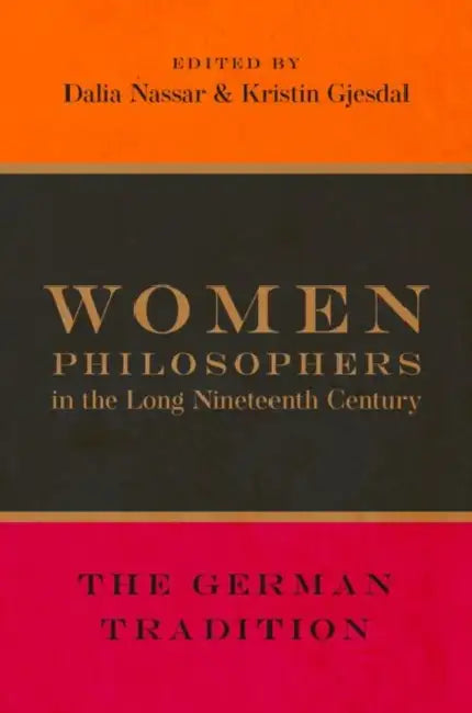 Women Philosophers in the Long Nineteenth Century: The German Tradition by Kristin Gjesdal, Dalia Nassar