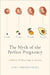 The Myth of the Perfect Pregnancy: A History of Miscarriage in America by Lara Freidenfelds