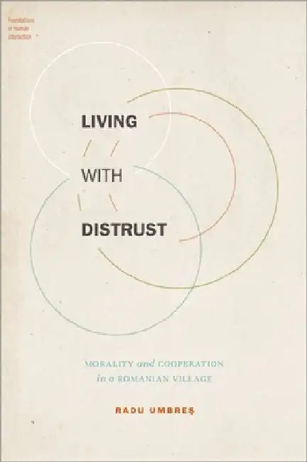 Living with Distrust: Morality and Cooperation in a Romanian Village by Radu Umbres
