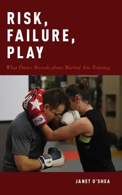 Risk, Failure, Play: What Dance Reveals about Martial Arts Training by Janet O'Shea