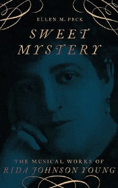 Sweet Mystery: The Musical Works of Rida Johnson Young by Ellen M. Peck
