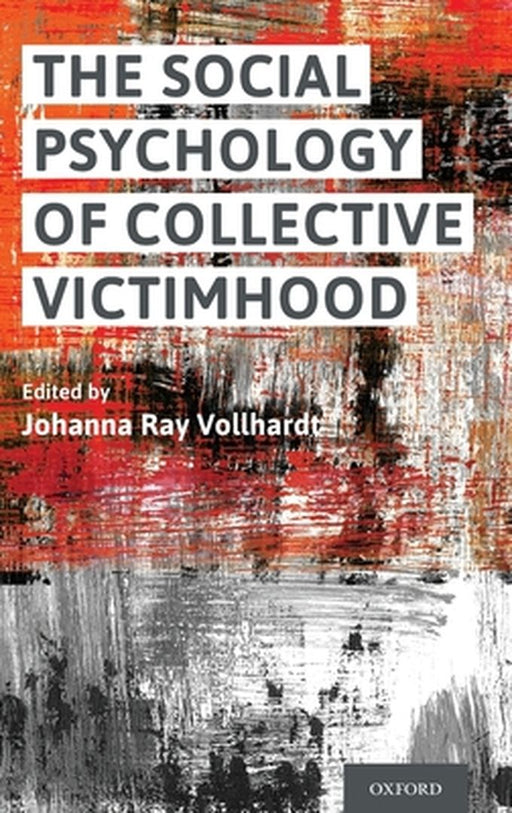 The Social Psychology of Collective Victimhood by Johanna Ray Vollhardt