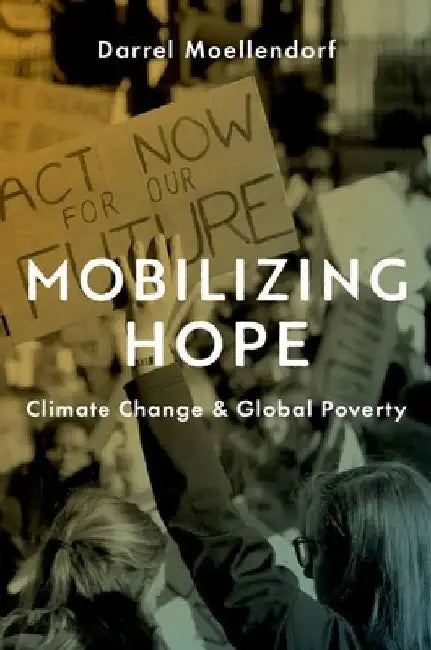 Mobilizing Hope: Climate Change and Global Poverty by Darrel Moellendorf