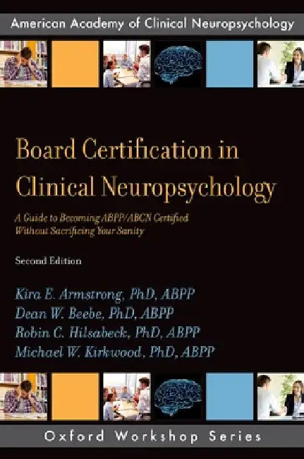 Board Certification in Clinical Neuropsychology: A Guide to Becoming Abpp/Abcn Certified Without Sacrificing Your Sanity by Michael W. Kirkwood Abpp