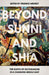 Beyond Sunni and Shia: The Roots of Sectarianism in a Changing Middle East by Frederic Wehrey