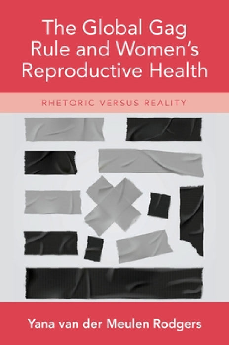 Global Gag Rule and Women's Reproductive Health: Rhetoric Versus Reality by Yana Van Der Meulen Rodgers